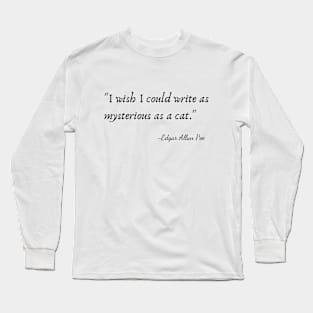 "I wish I could write as mysterious as a cat."  by Edgar Allan Poe Long Sleeve T-Shirt